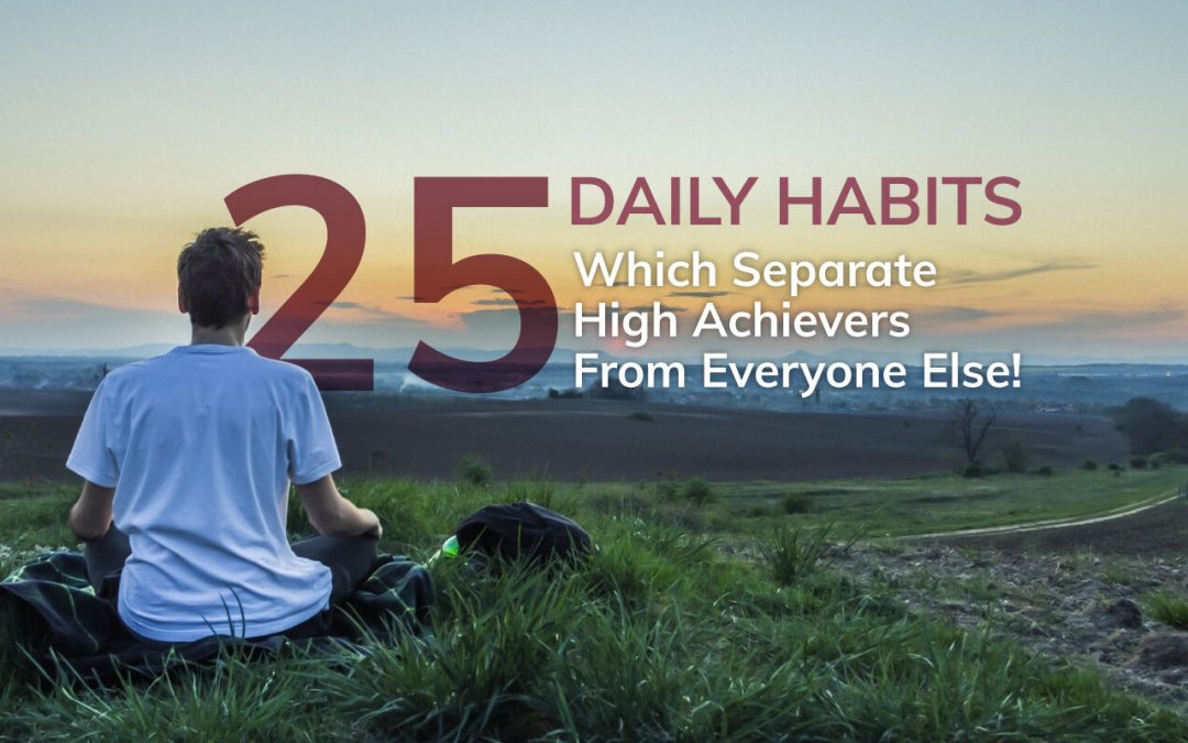 25 Simple Daily Habits Which Separate High Achievers From Everyone Else